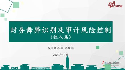 【CPA大讲堂】财务舞弊识别及审计风险控制-收入
