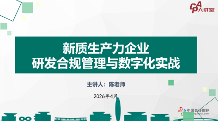 【CPA大讲堂】新质生产力企业研发合规管理与数字化实战